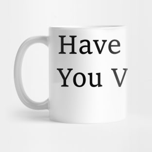 have-the-day-you-voted-for Mug